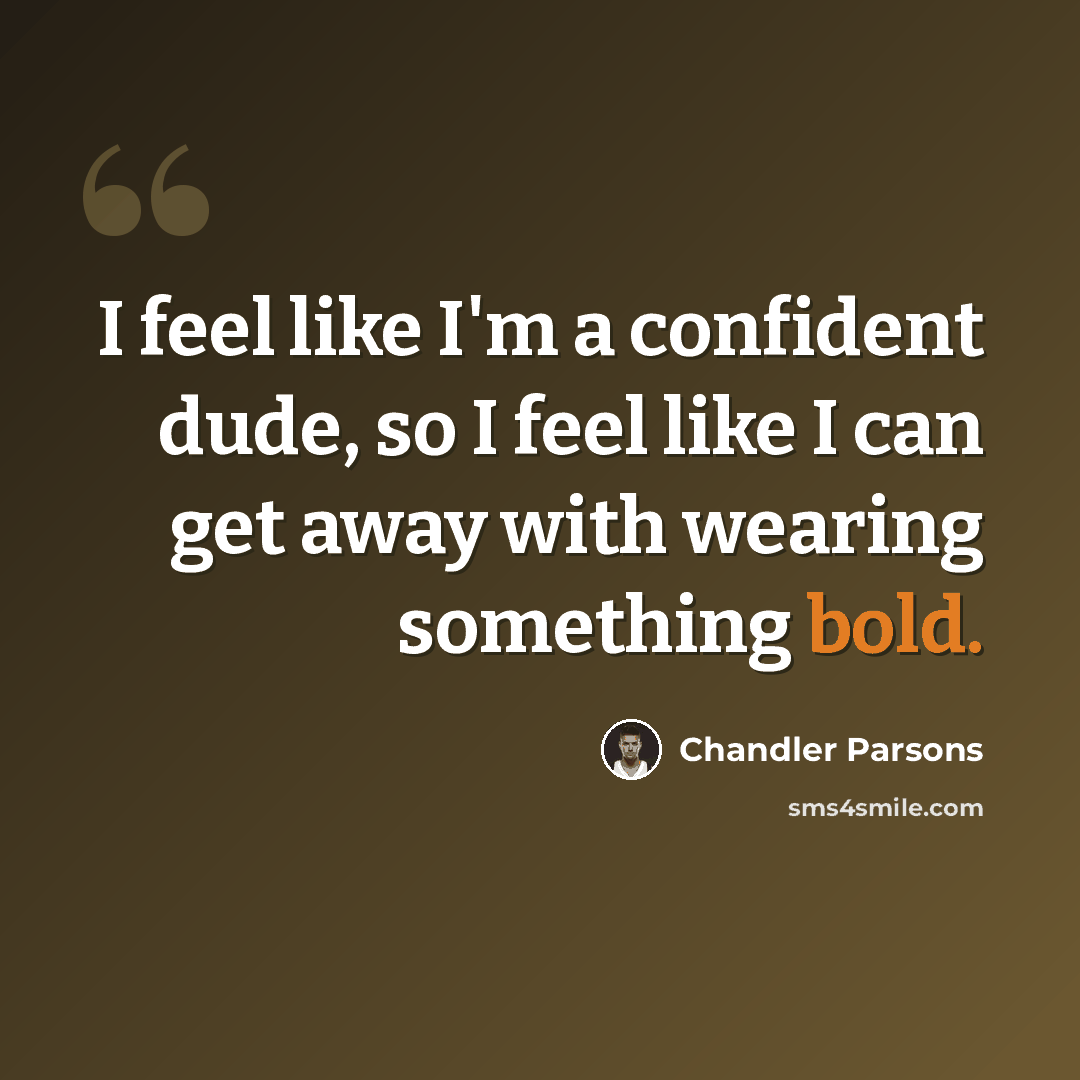 “I feel like I'm a confident dude, so I feel like I can get away with wearing something bold.” quote by Chandler Parsons