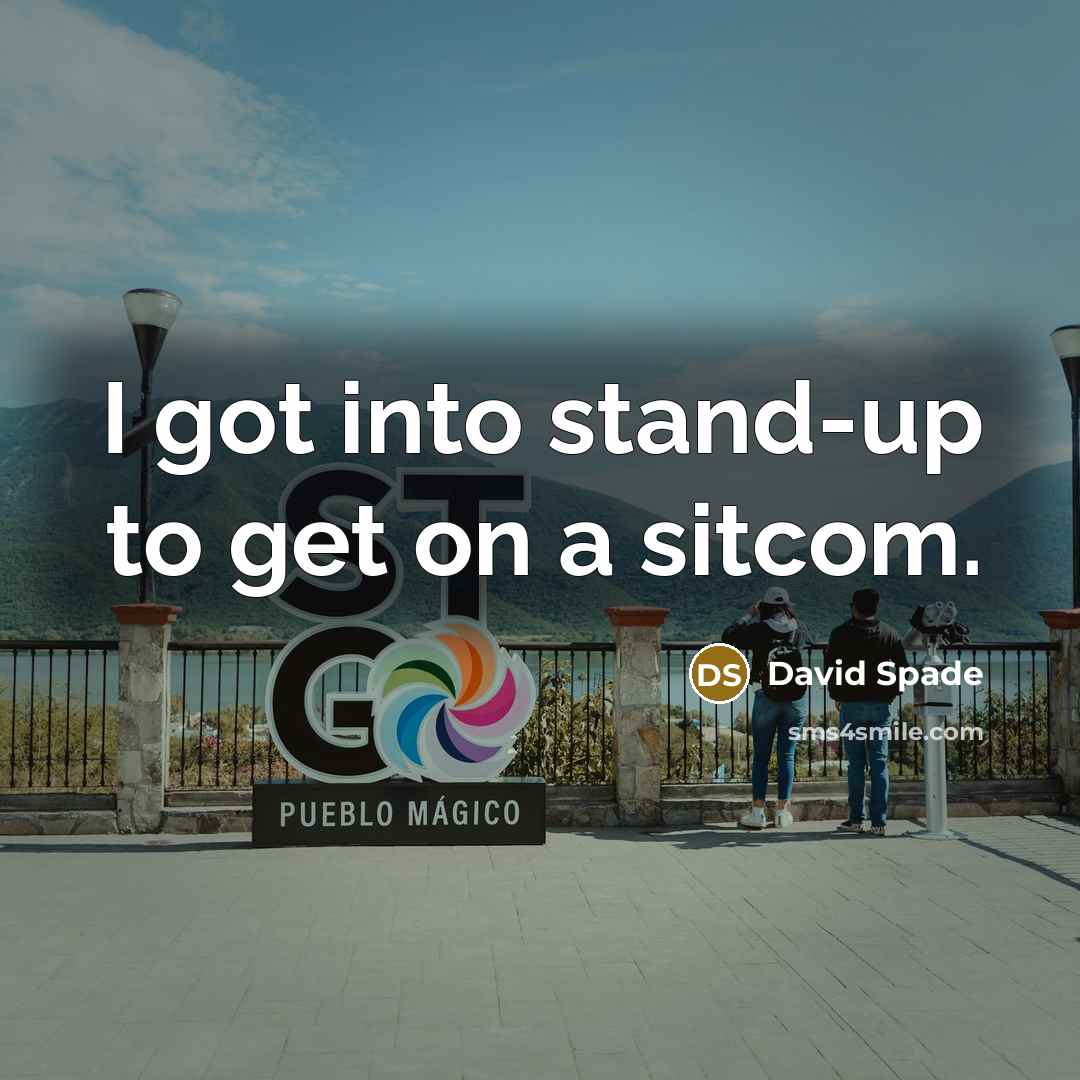 “I got into stand-up to get on a sitcom.” quote by David Spade