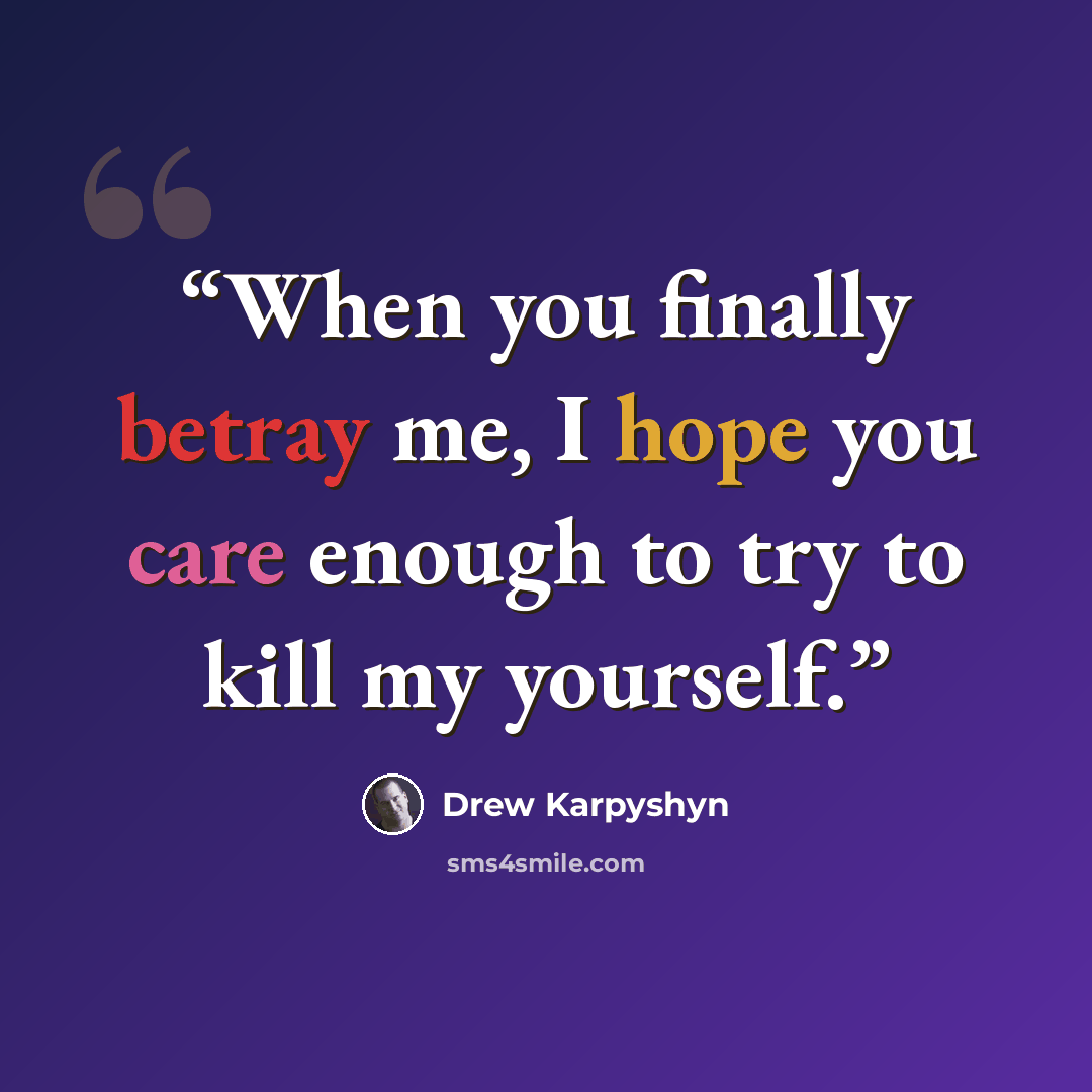“When you finally betray me, I hope you care enough to try to kill my yourself.” quote by Drew Karpyshyn