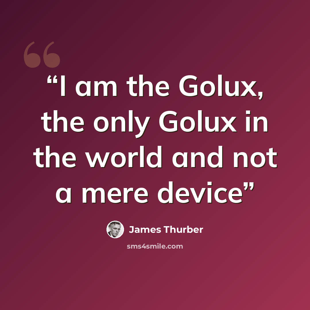“I am the Golux, the only Golux in the world and not a mere device” quote by James Thurber