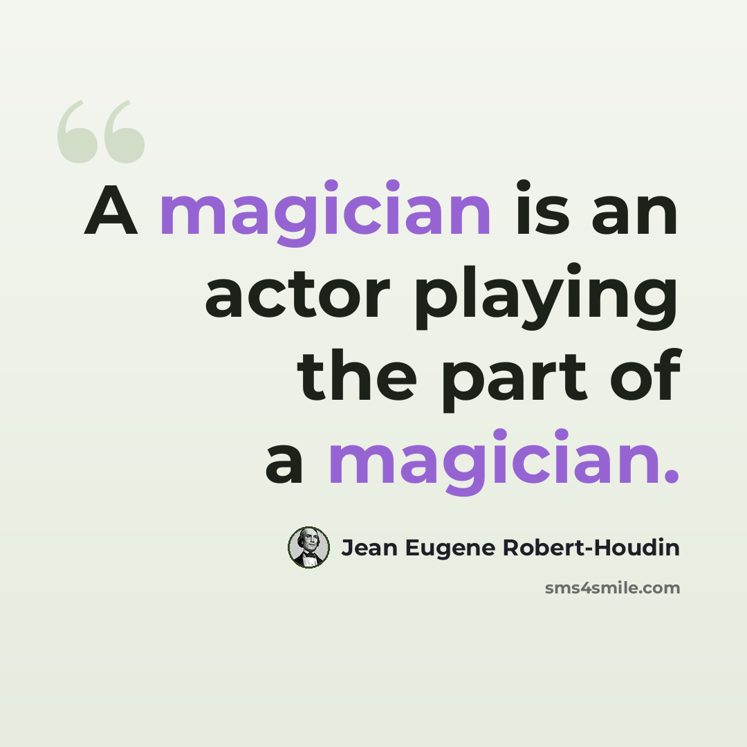 “A magician is an actor playing the part of a magician.” quote by Jean Eugene Robert-Houdin