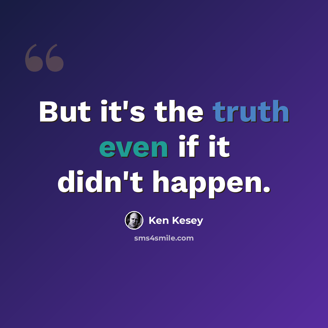 “But it's the truth even if it didn't happen.” quote by Ken Kesey