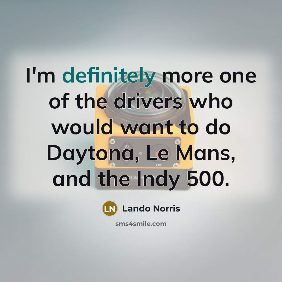 “I'm definitely more one of the drivers who would want to do Daytona, Le Mans, and the Indy 500.” quote by Lando Norris