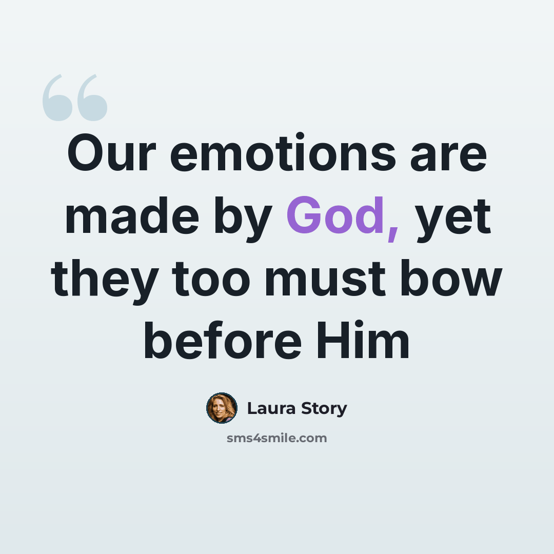 “Our emotions are made by God, yet they too must bow before Him” quote by Laura Story