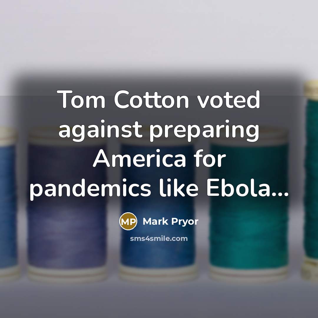 “Tom Cotton voted against preparing America for pandemics like Ebola...” quote by Mark Pryor
