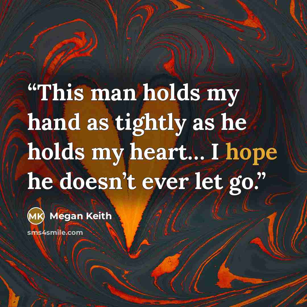 “This man holds my hand as tightly as he holds my heart… I hope he doesn’t ever let go.” quote by Megan Keith