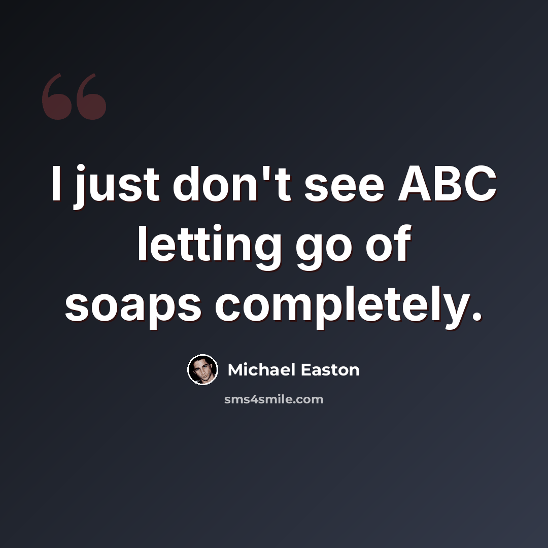 “I just don't see ABC letting go of soaps completely.” quote by Michael Easton