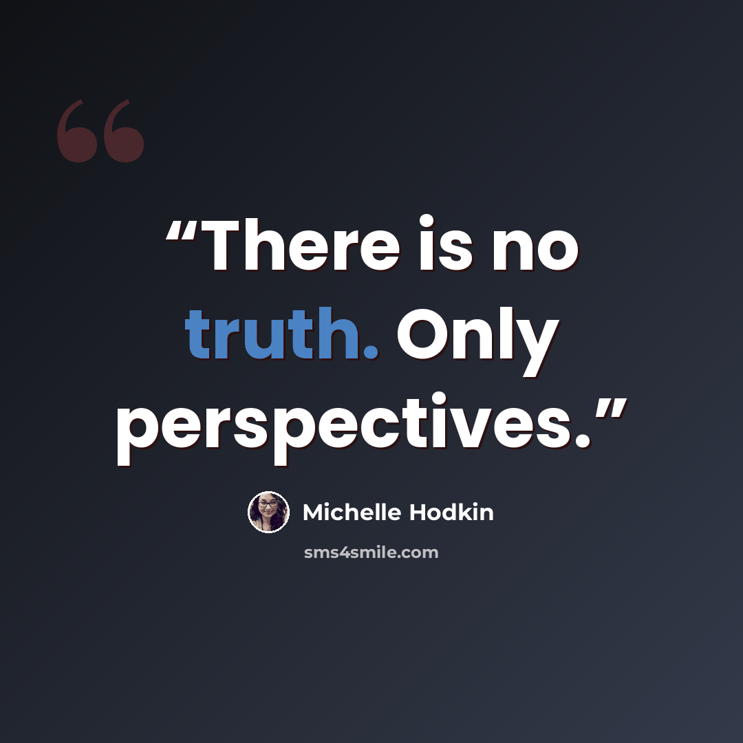 “There is no truth. Only perspectives.” quote by Michelle Hodkin