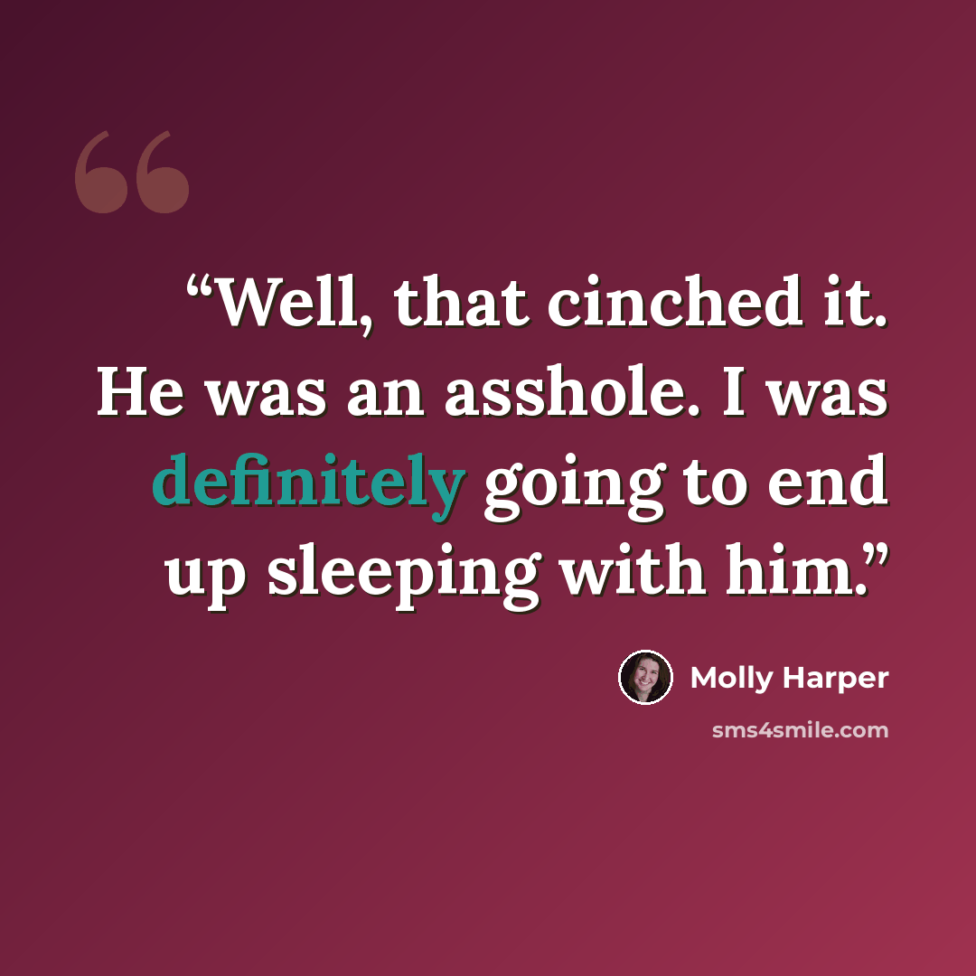 “Well, that cinched it. He was an asshole. I was definitely going to end up sleeping with him.” quote by Molly Harper