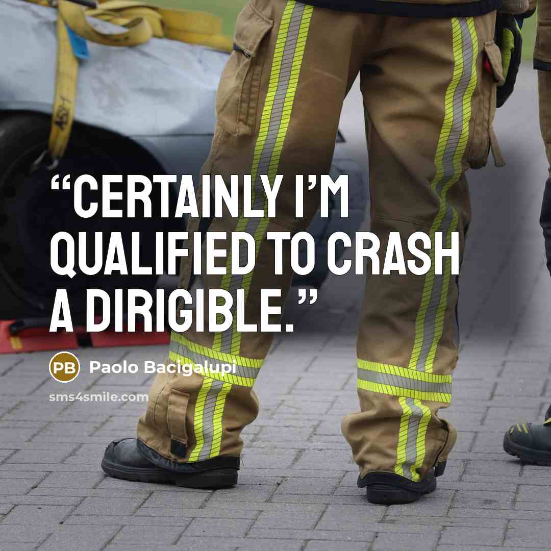 “Certainly I’m qualified to crash a dirigible.” quote by Paolo Bacigalupi