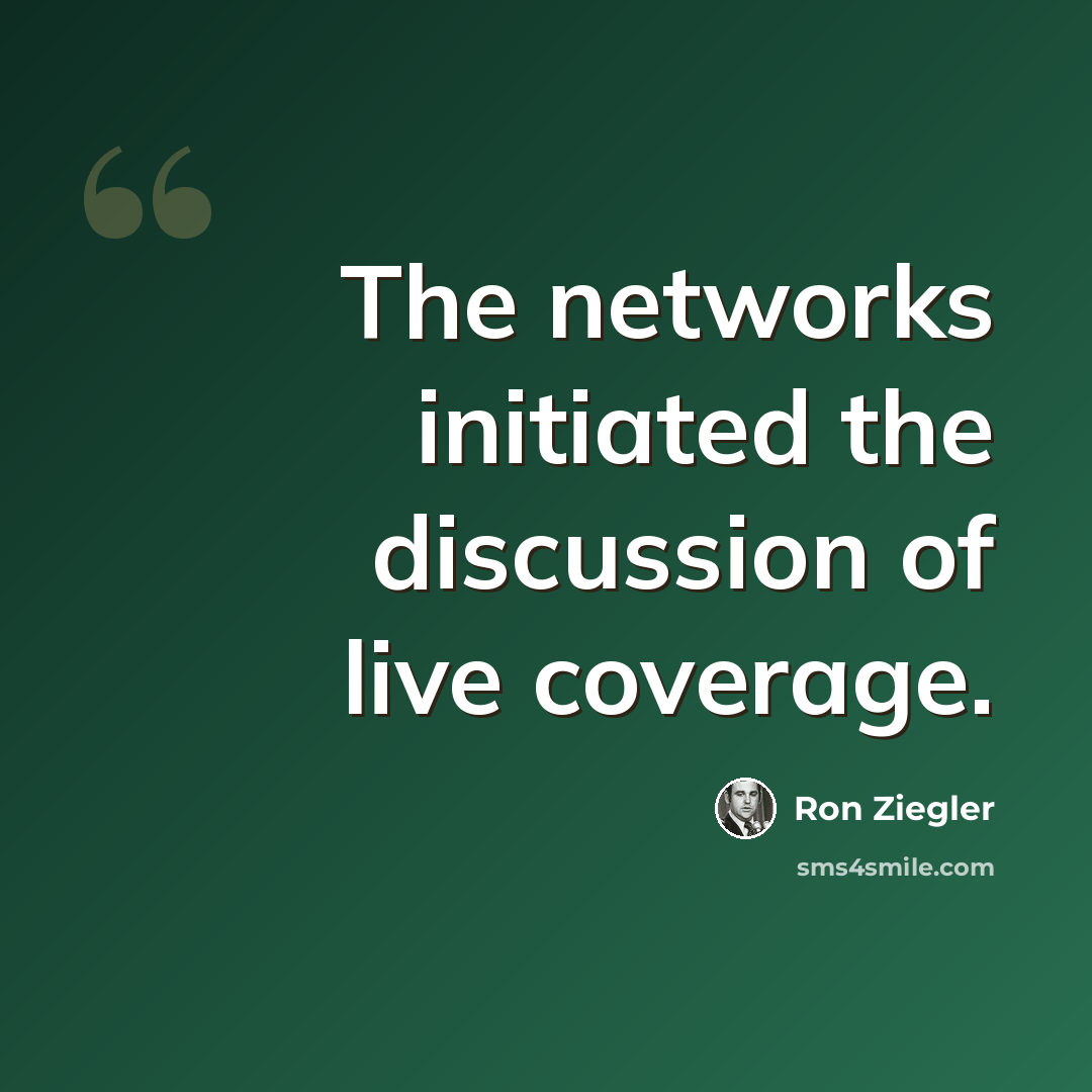 “The networks initiated the discussion of live coverage.” quote by Ron Ziegler