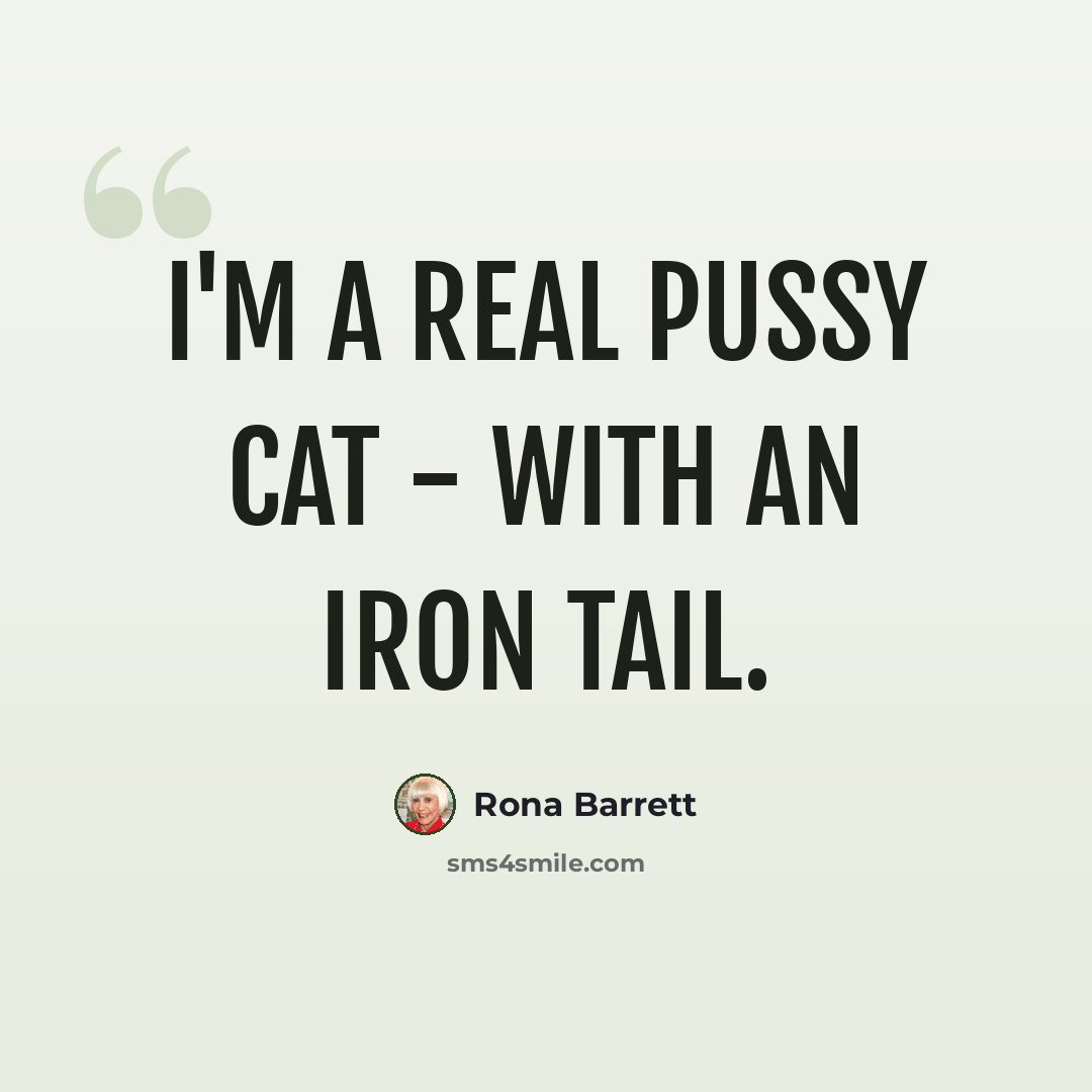 “I'm a real pussy cat - with an iron tail.” quote by Rona Barrett