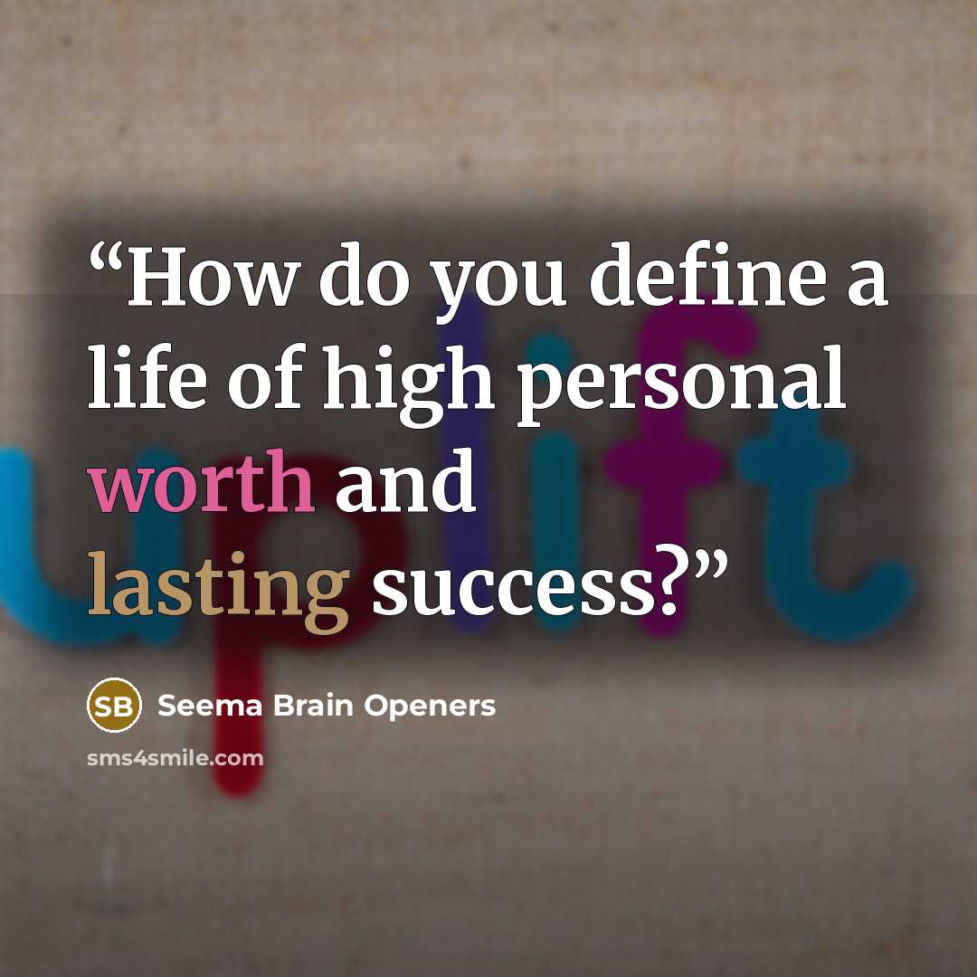 “How do you define a life of high personal worth and lasting success?” quote by Seema Brain Openers