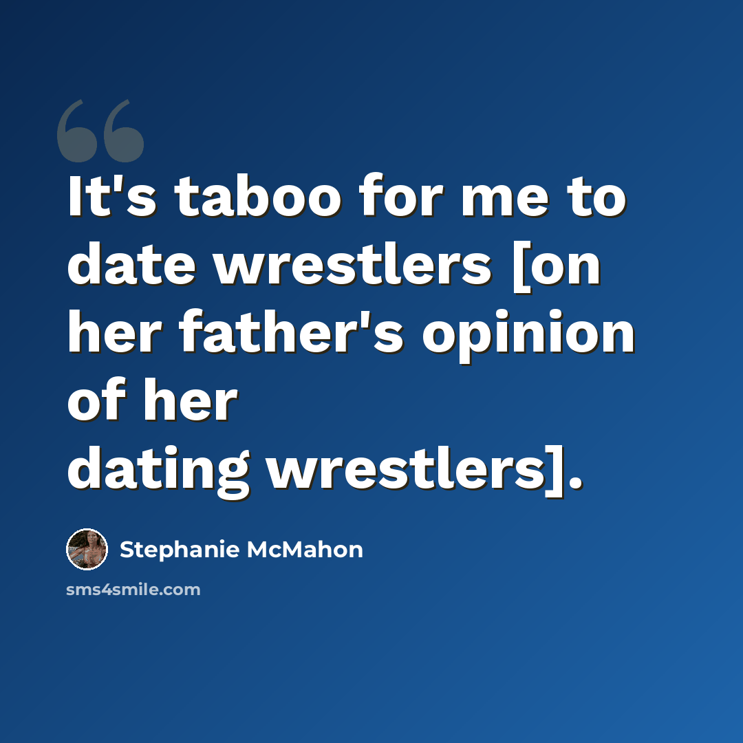 “It's taboo for me to date wrestlers [on her father's opinion of her dating wrestlers].” quote by Stephanie McMahon