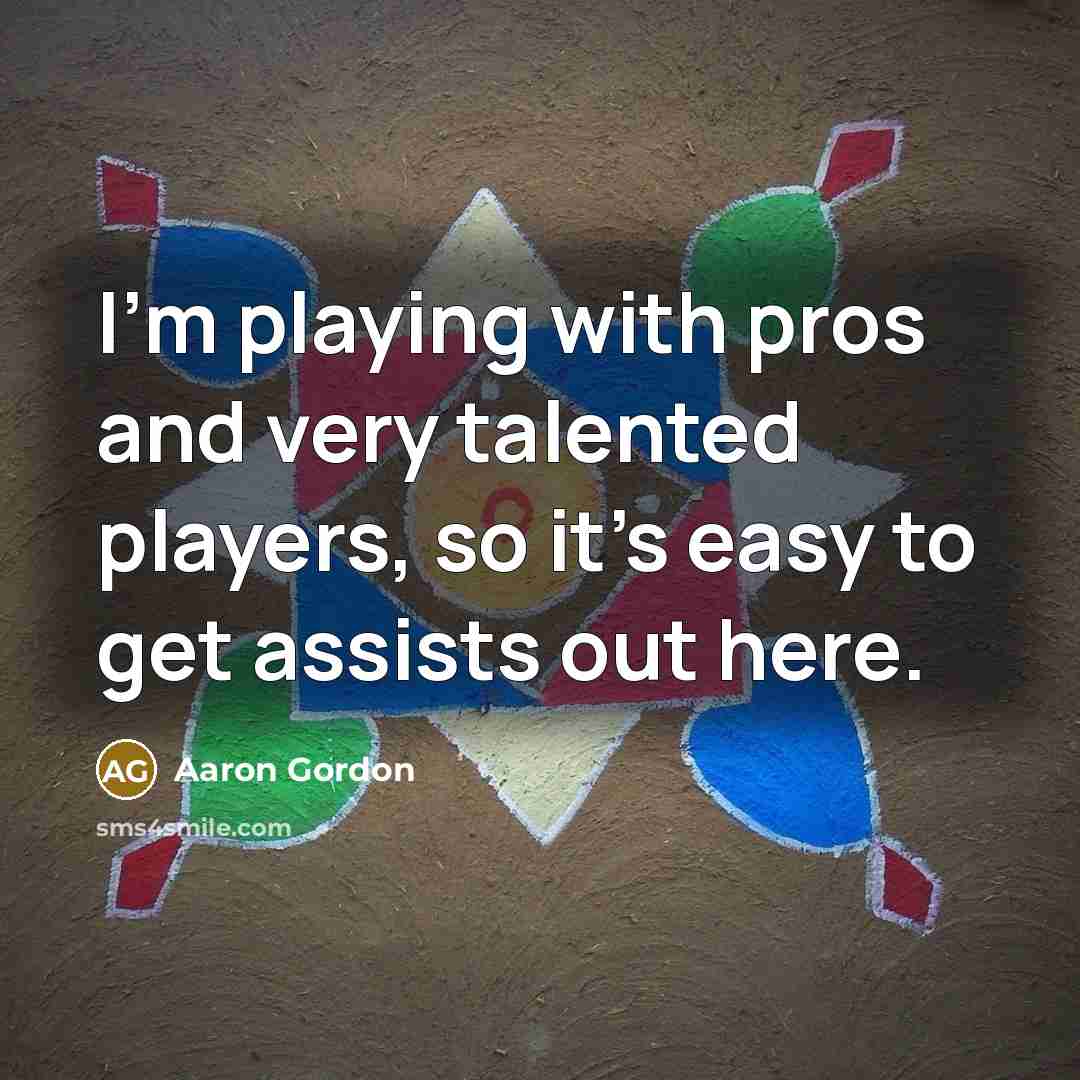 “I'm playing with pros and very talented players, so it's easy to get assists out here.” quote by Aaron Gordon