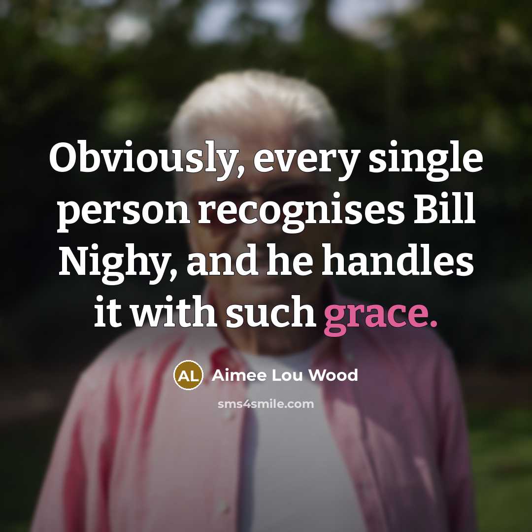 “Obviously, every single person recognises Bill Nighy, and he handles it with such grace.” quote by Aimee Lou Wood