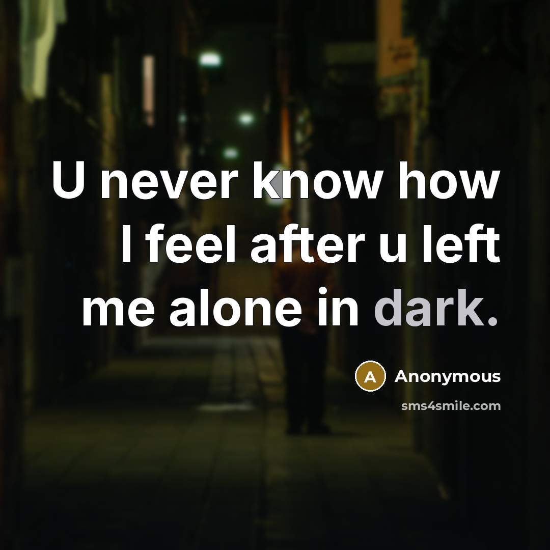 “U never know how I feel after u left me alone in dark.” quote by Anonymous