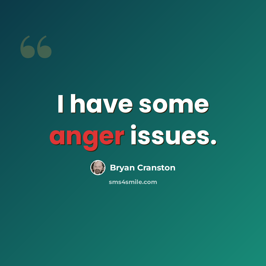“I have some anger issues.” quote by Bryan Cranston