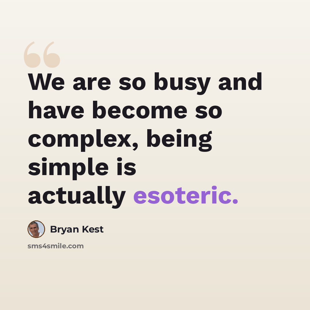 “We are so busy and have become so complex, being simple is actually esoteric.” quote by Bryan Kest