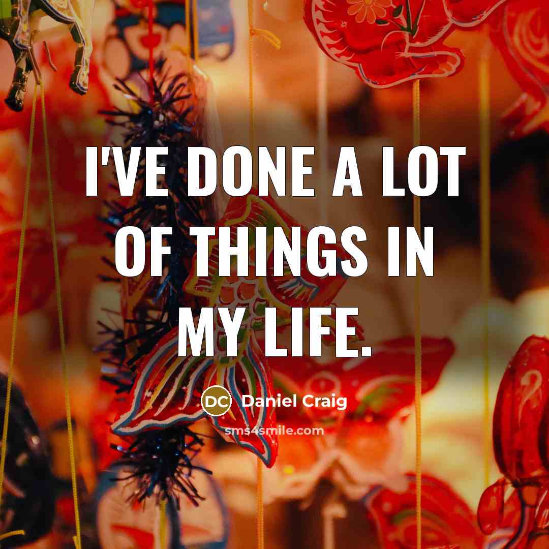“I've done a lot of things in my life.” quote by Daniel Craig
