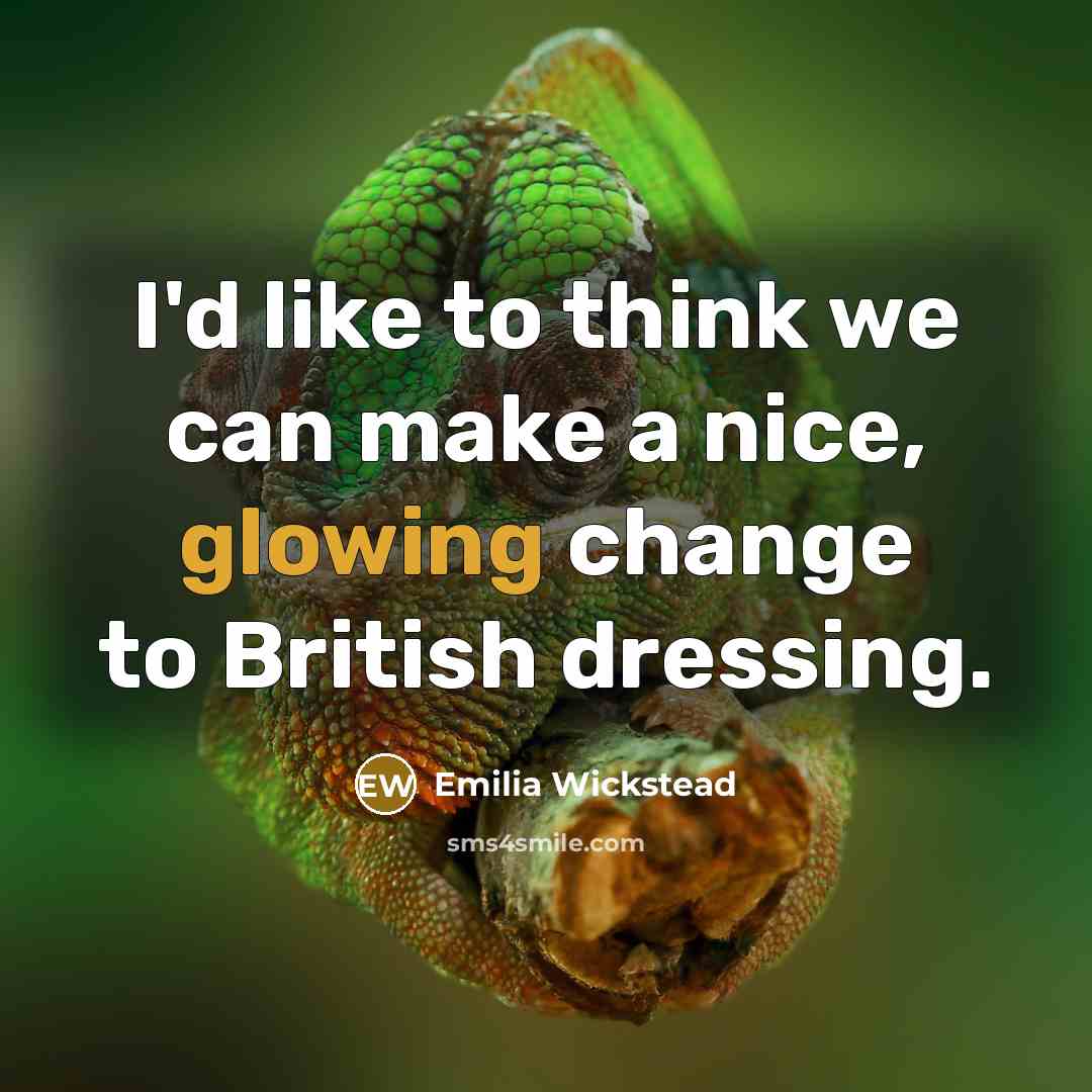 “I'd like to think we can make a nice, glowing change to British dressing.” quote by Emilia Wickstead