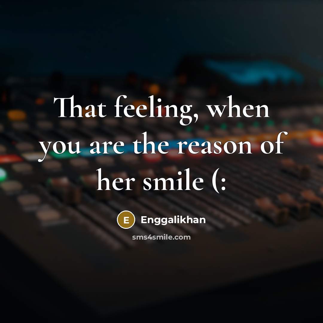 “That feeling, when you are the reason of her smile (:” quote by Enggalikhan