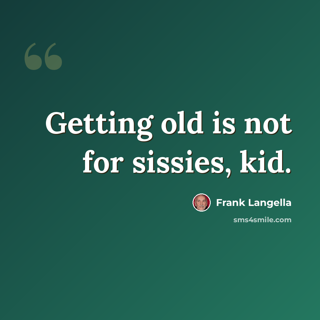 “Getting old is not for sissies, kid.” quote by Frank Langella