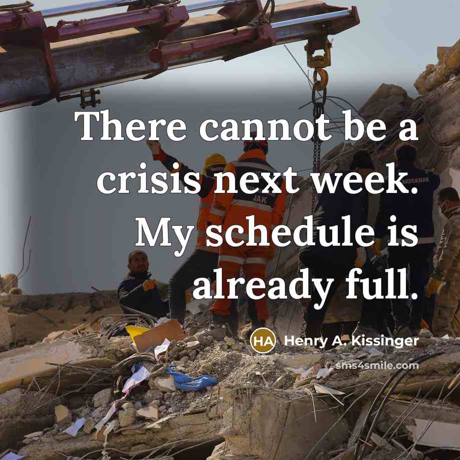 “There cannot be a crisis next week. My schedule is already full.” quote by Henry A. Kissinger