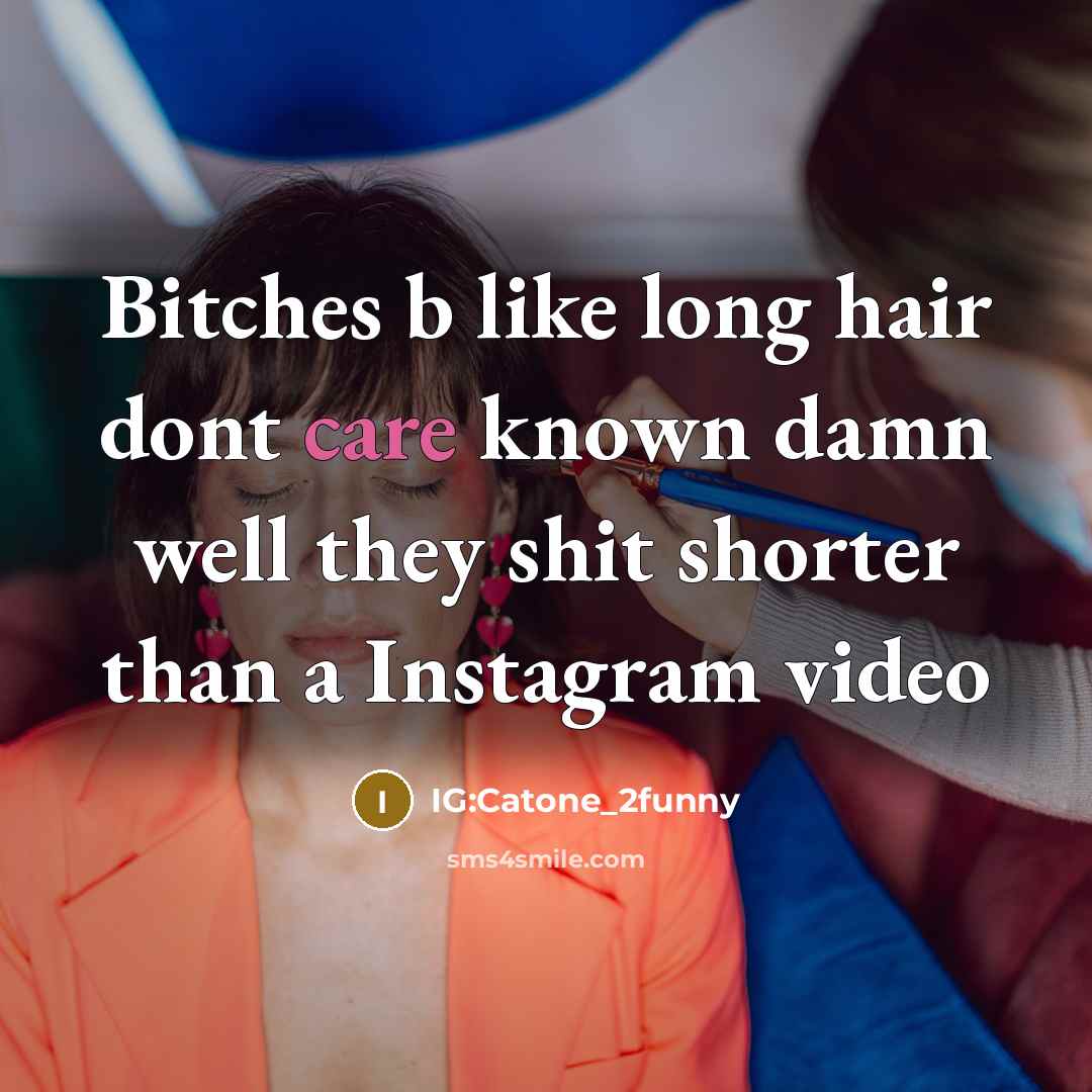 “Bitches b like long hair dont care known damn well they shit shorter than a Instagram video” quote by IG:Catone_2funny