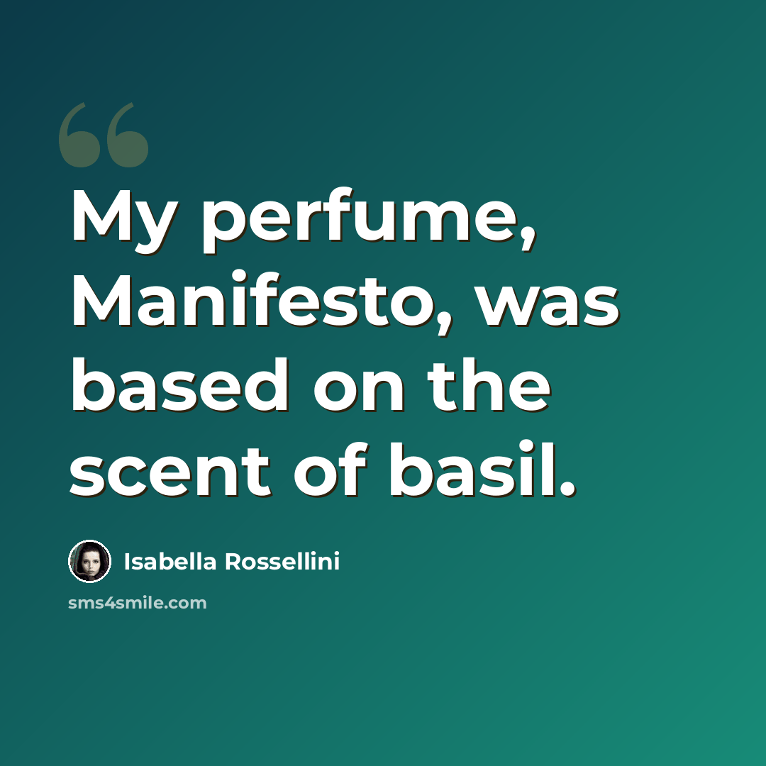 “My perfume, Manifesto, was based on the scent of basil.” quote by Isabella Rossellini