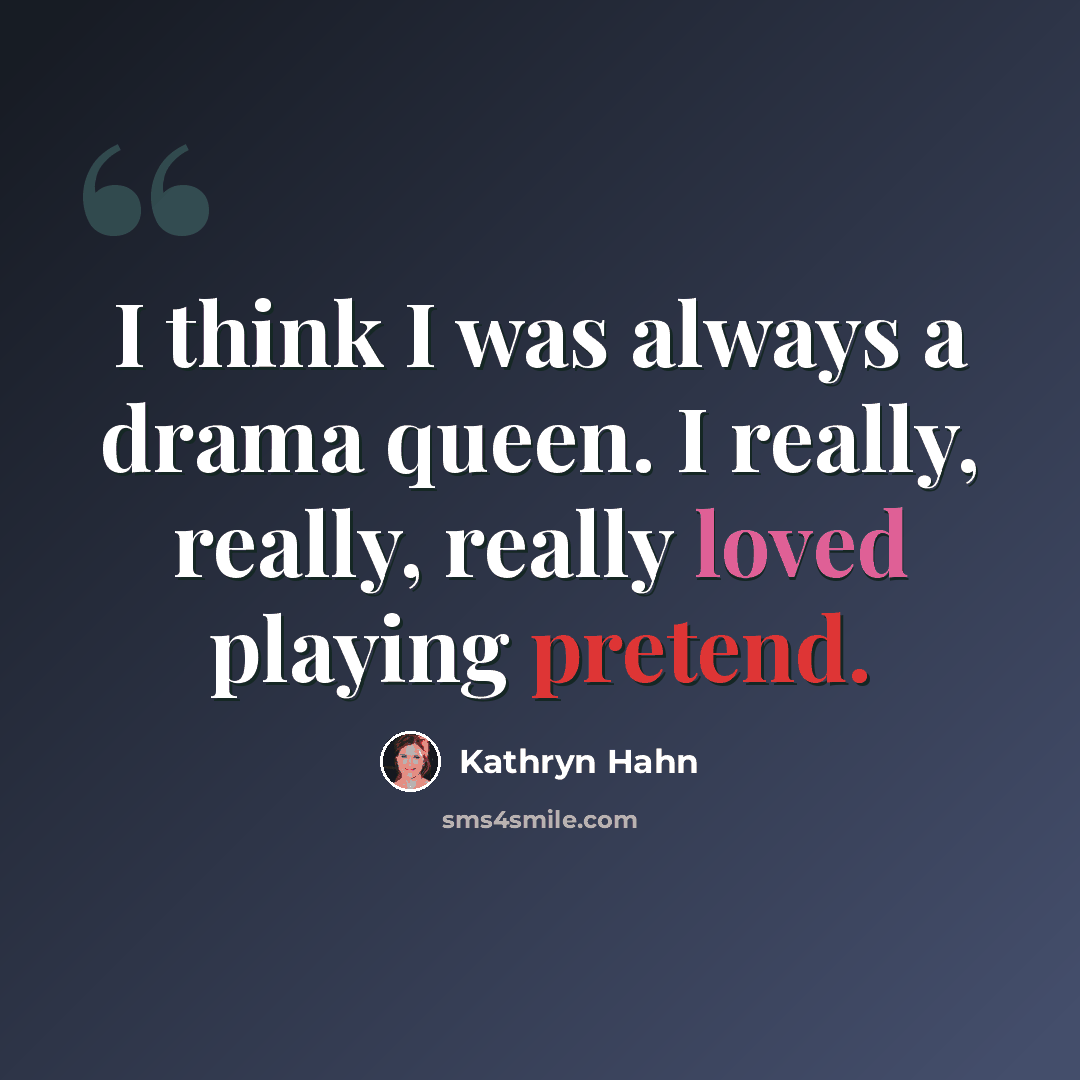 “I think I was always a drama queen. I really, really, really loved playing pretend.” quote by Kathryn Hahn