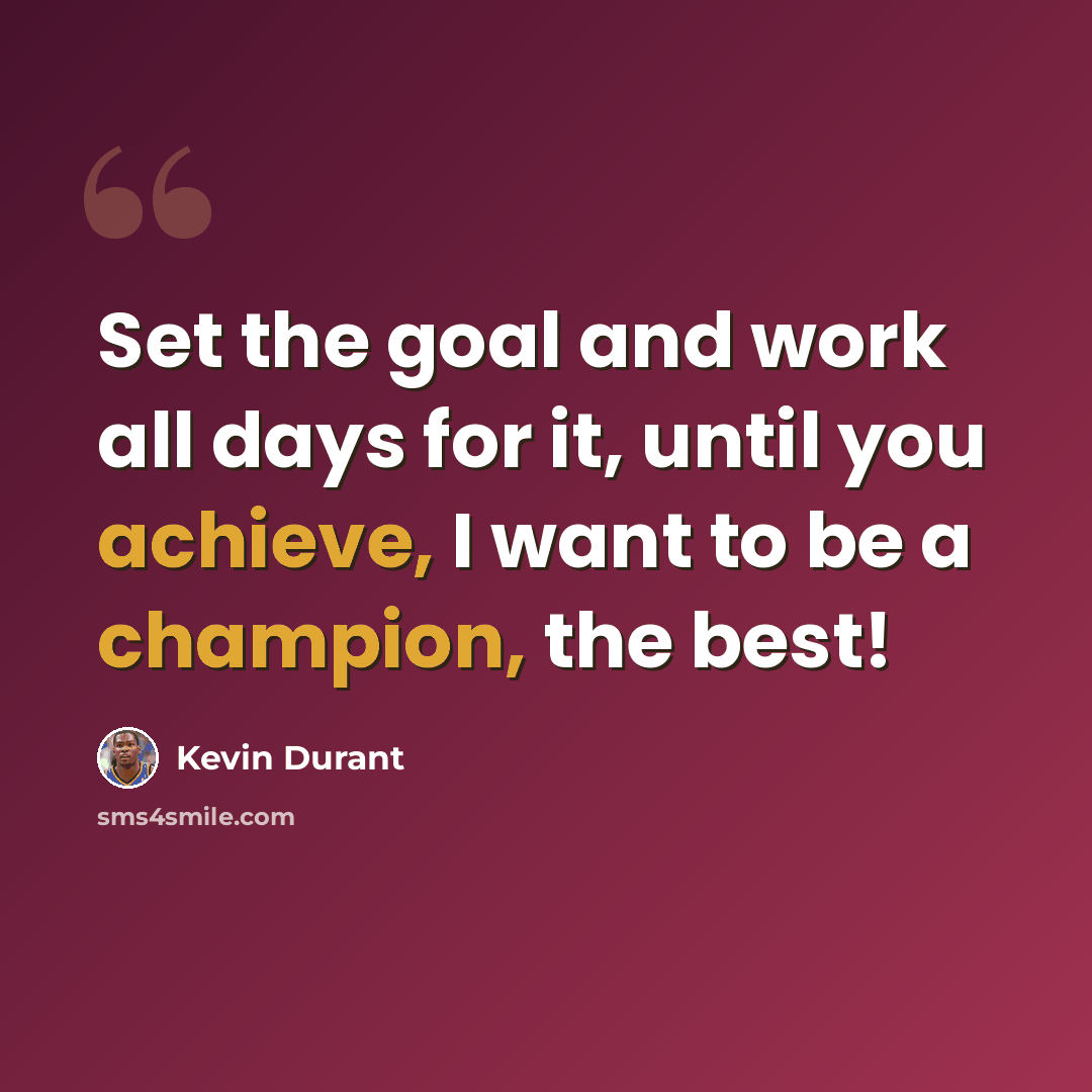 “Set the goal and work all days for it, until you achieve, I want to be a champion, the best!” quote by Kevin Durant