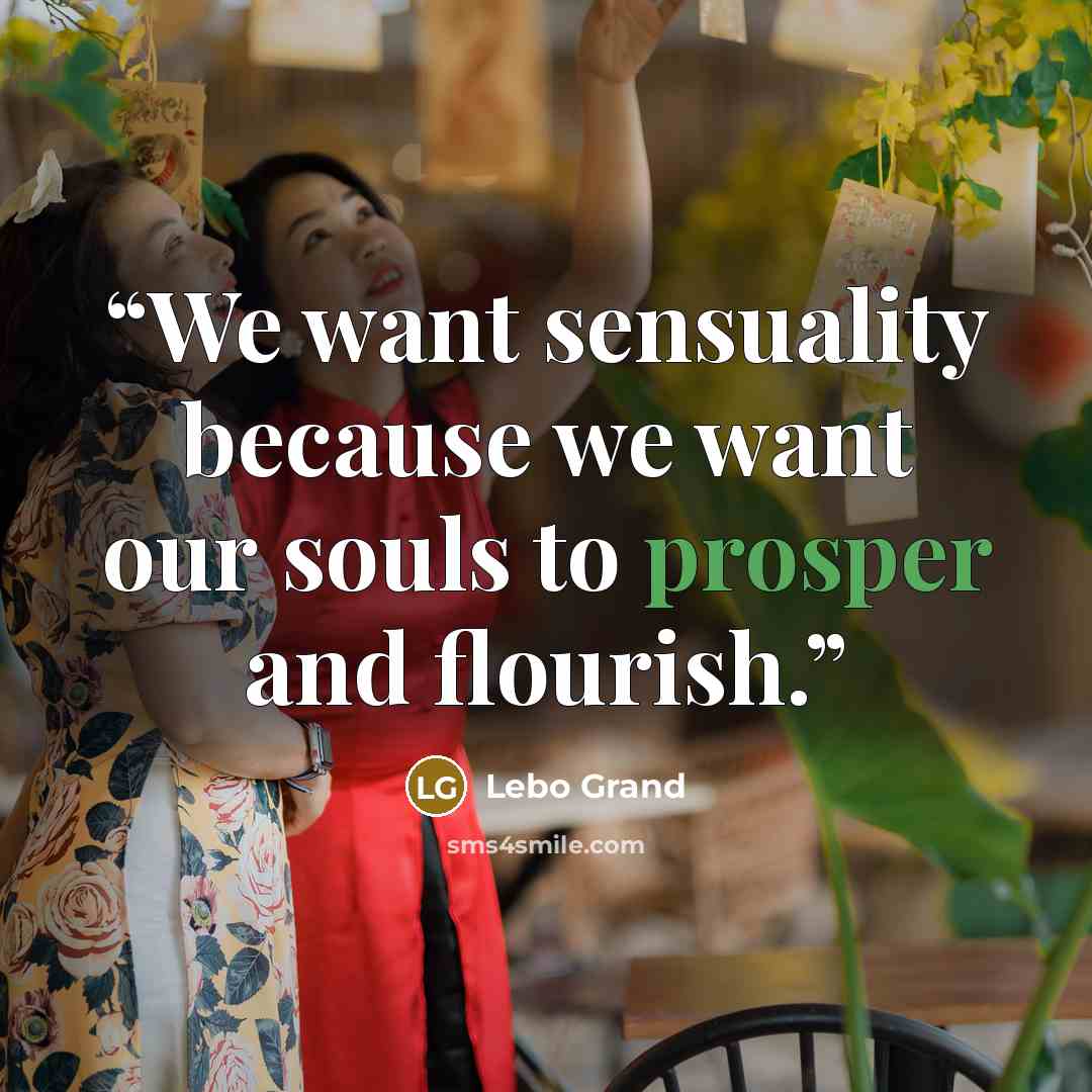 “We want sensuality because we want our souls to prosper and flourish.” quote by Lebo Grand