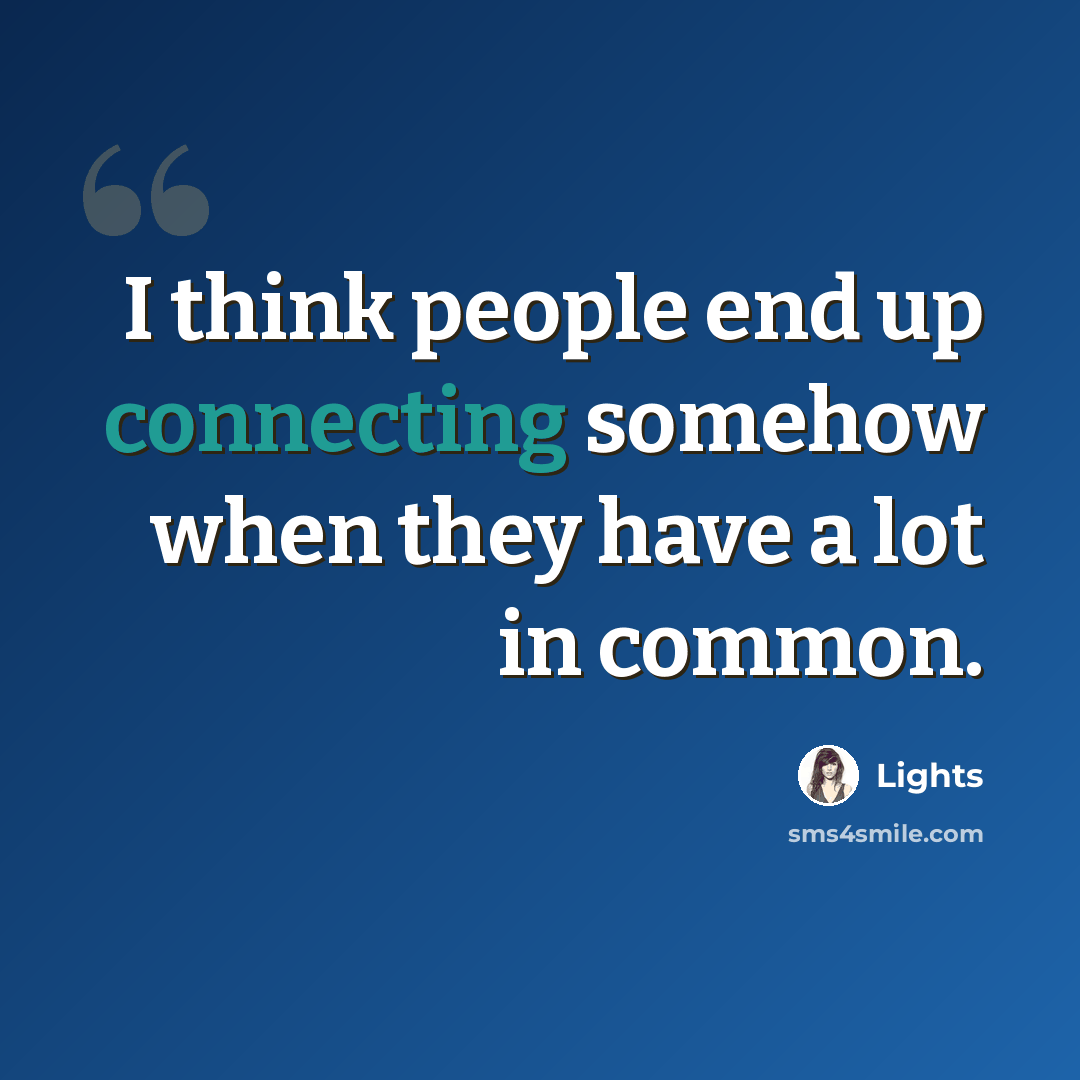 “I think people end up connecting somehow when they have a lot in common.” quote by Lights