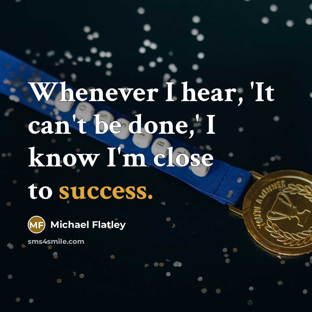 “Whenever I hear, 'It can't be done,' I know I'm close to success.” quote by Michael Flatley