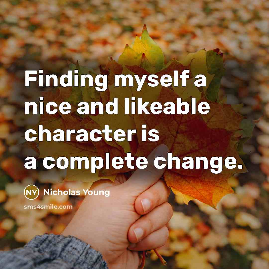 “Finding myself a nice and likeable character is a complete change.” quote by Nicholas Young