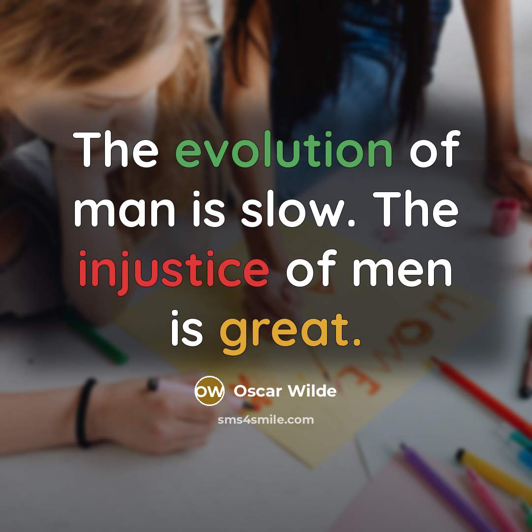 “The evolution of man is slow. The injustice of men is great.” quote by Oscar Wilde