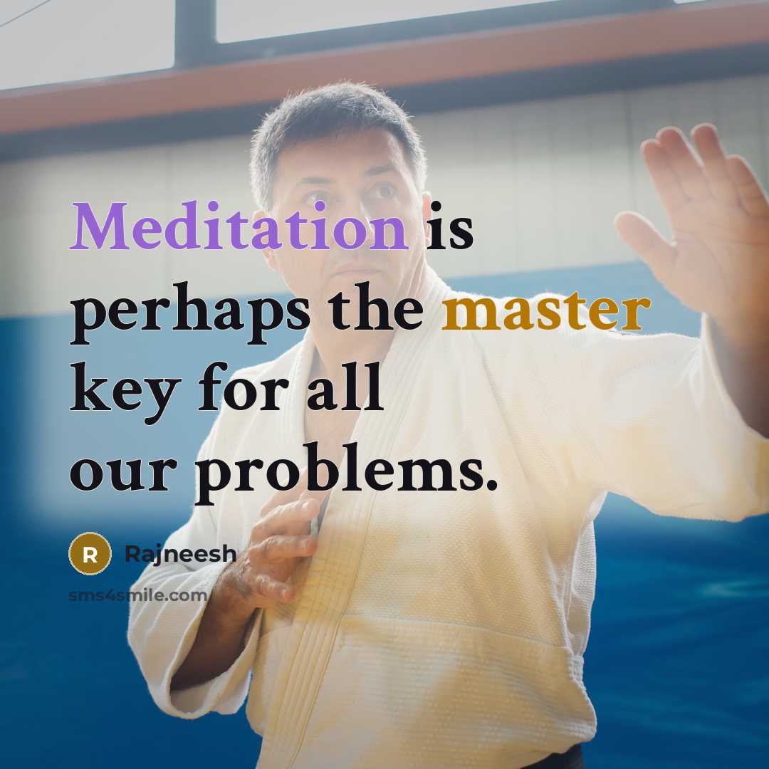“Meditation is perhaps the master key for all our problems.” quote by Rajneesh