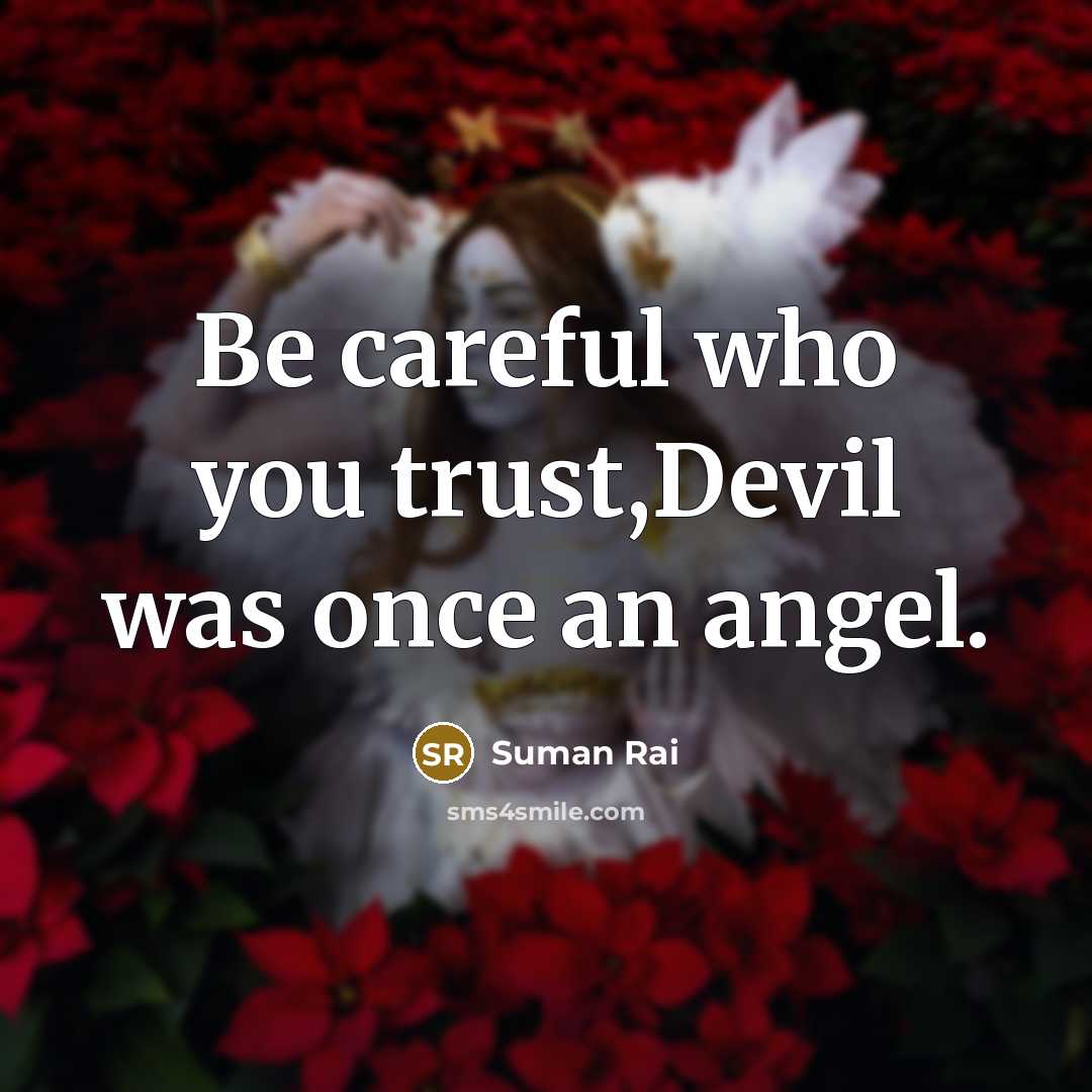 “Be careful who you trust,Devil was once an angel.” quote by Suman Rai