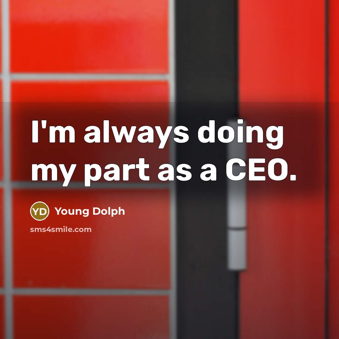 “I'm always doing my part as a CEO.” quote by Young Dolph