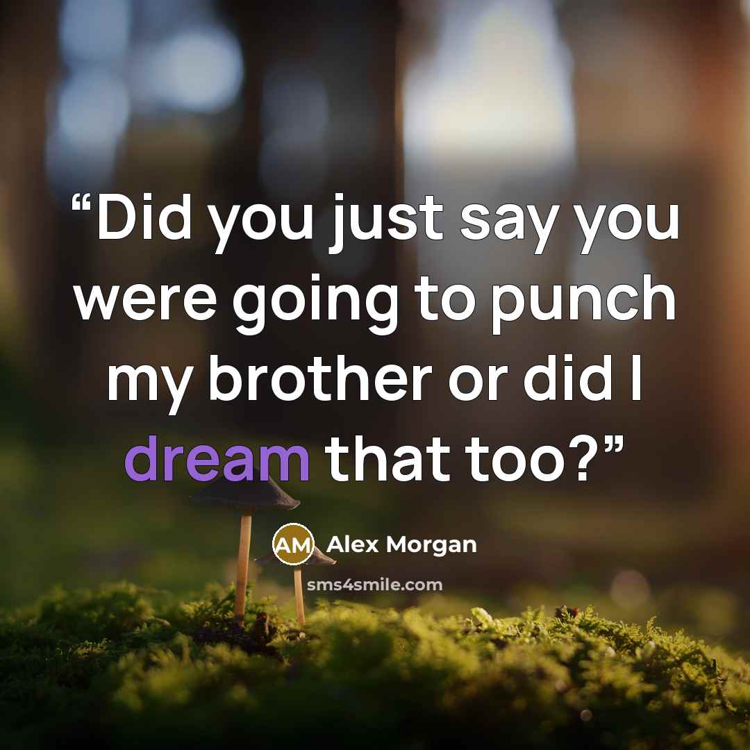 “Did you just say you were going to punch my brother or did I dream that too?” quote by Alex Morgan