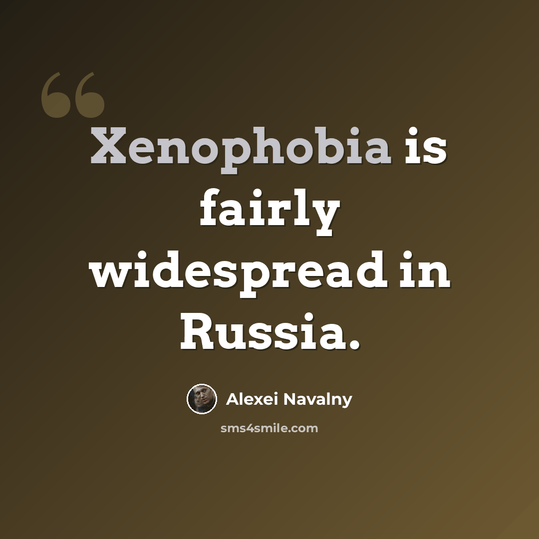 “Xenophobia is fairly widespread in Russia.” quote by Alexei Navalny