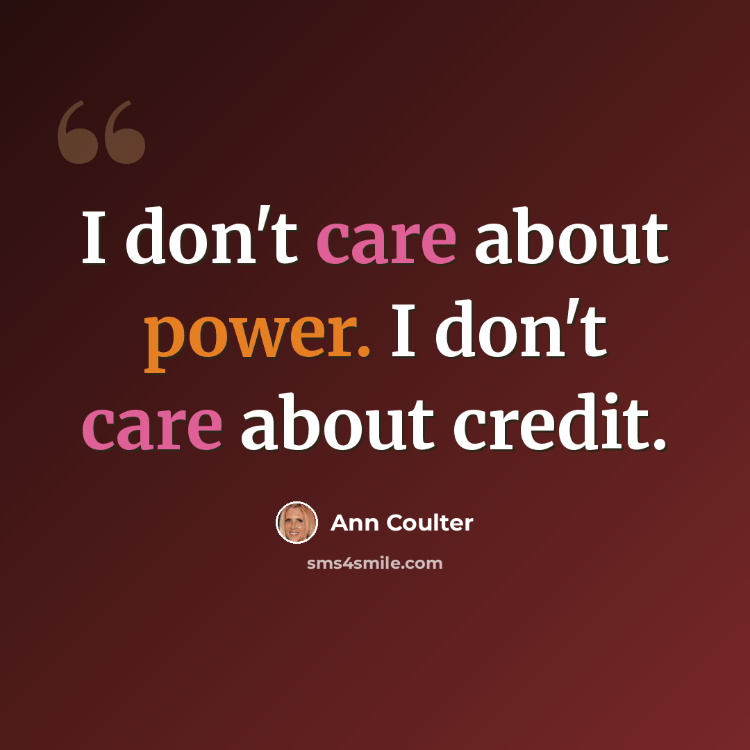 “I don't care about power. I don't care about credit.” quote by Ann Coulter