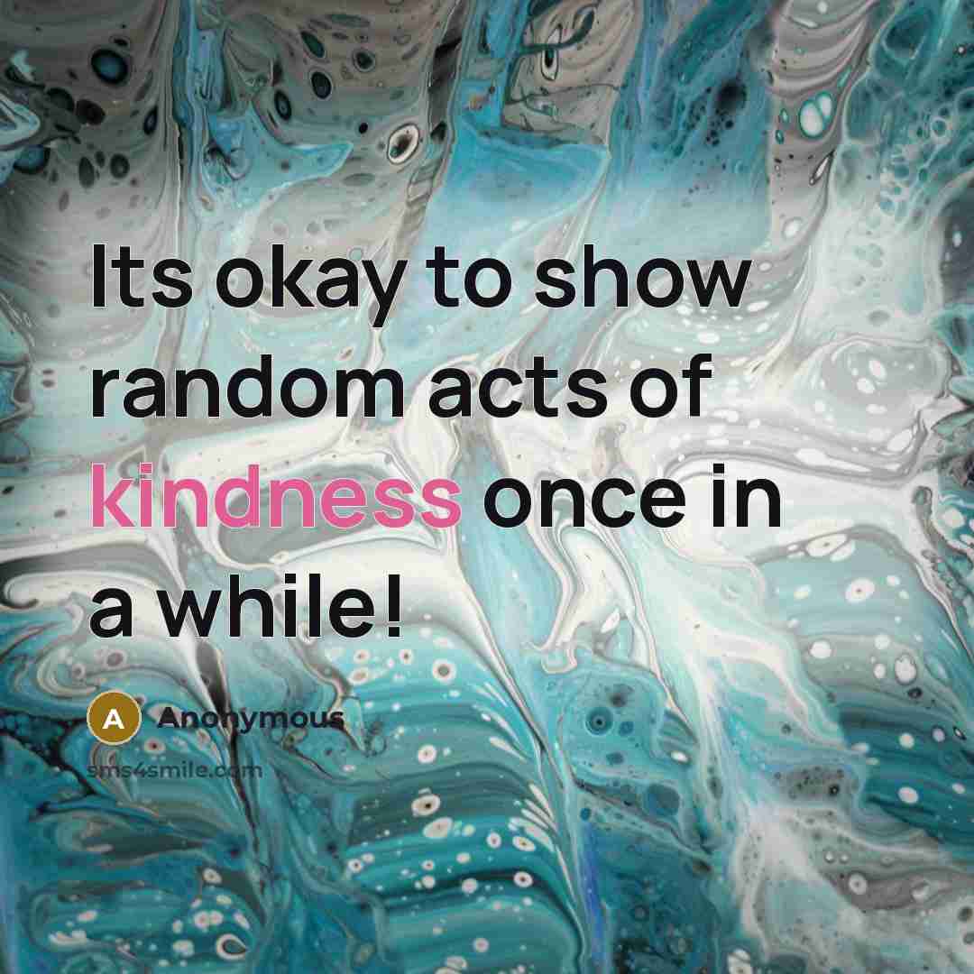 “Its okay to show random acts of kindness once in a while!” quote by Anonymous