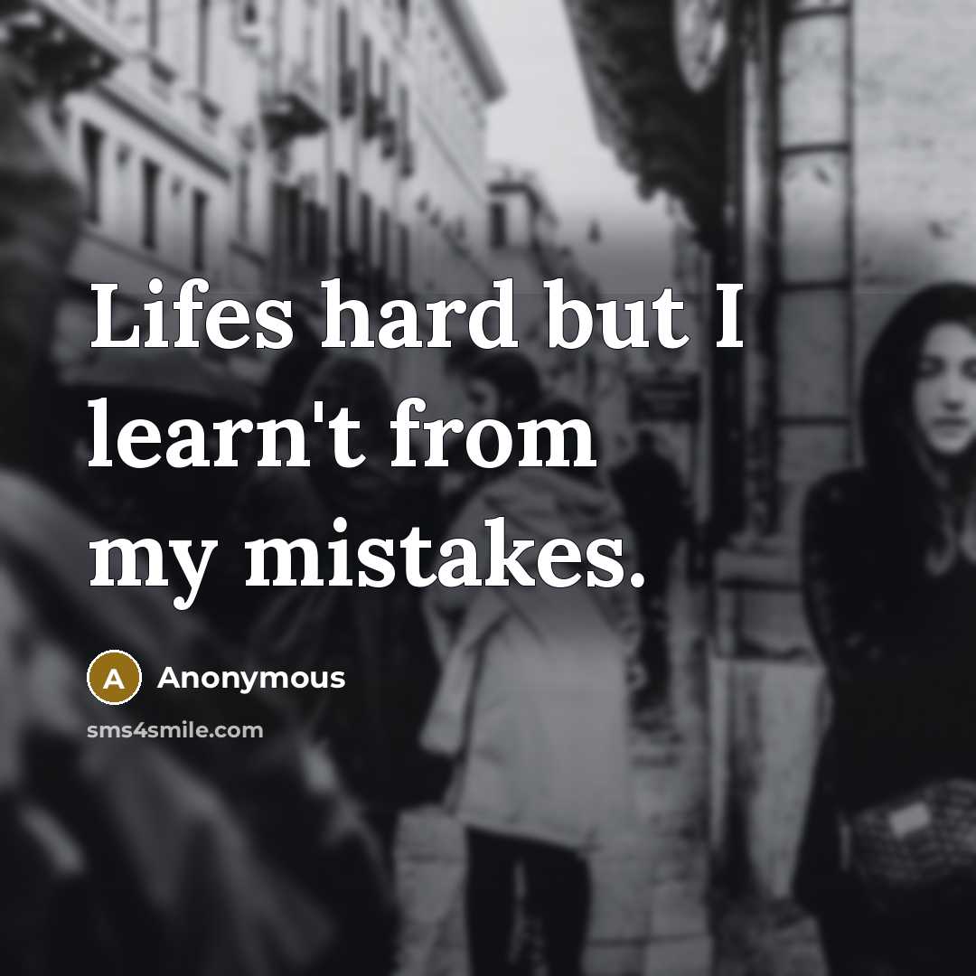 “Lifes hard but I learn't from my mistakes.” quote by Anonymous