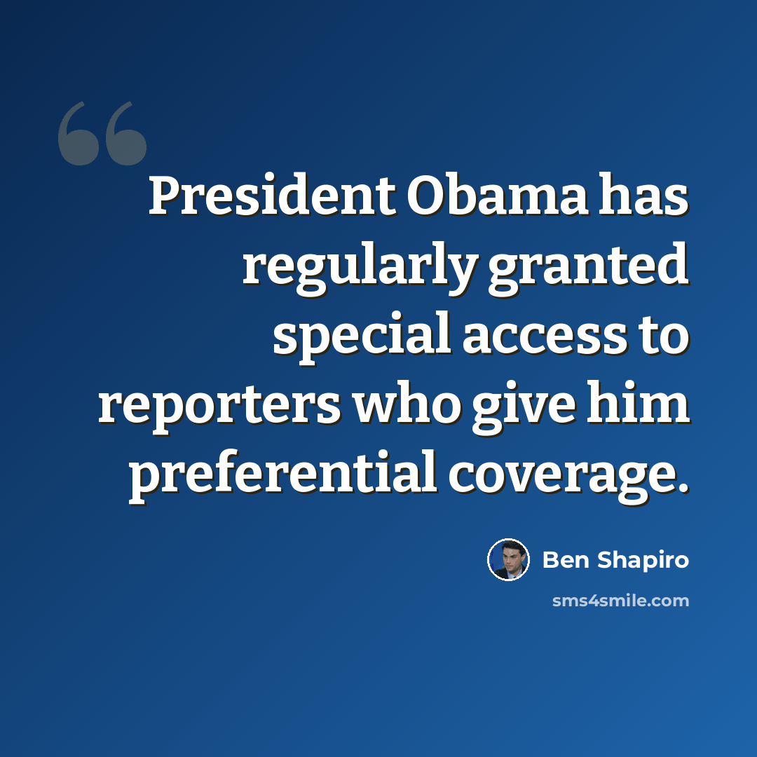 “President Obama has regularly granted special access to reporters who give him preferential coverage.” quote by Ben Shapiro