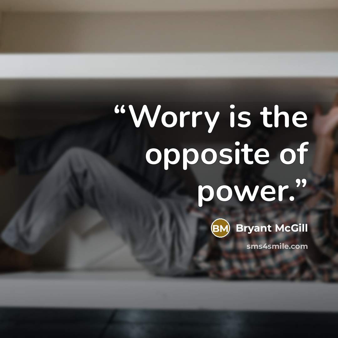 “Worry is the opposite of power.” quote by Bryant McGill
