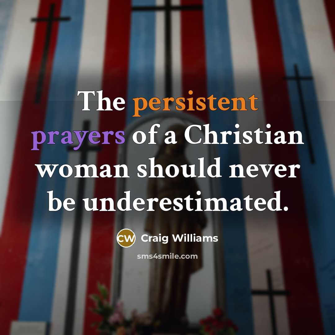“The persistent prayers of a Christian woman should never be underestimated.” quote by Craig Williams