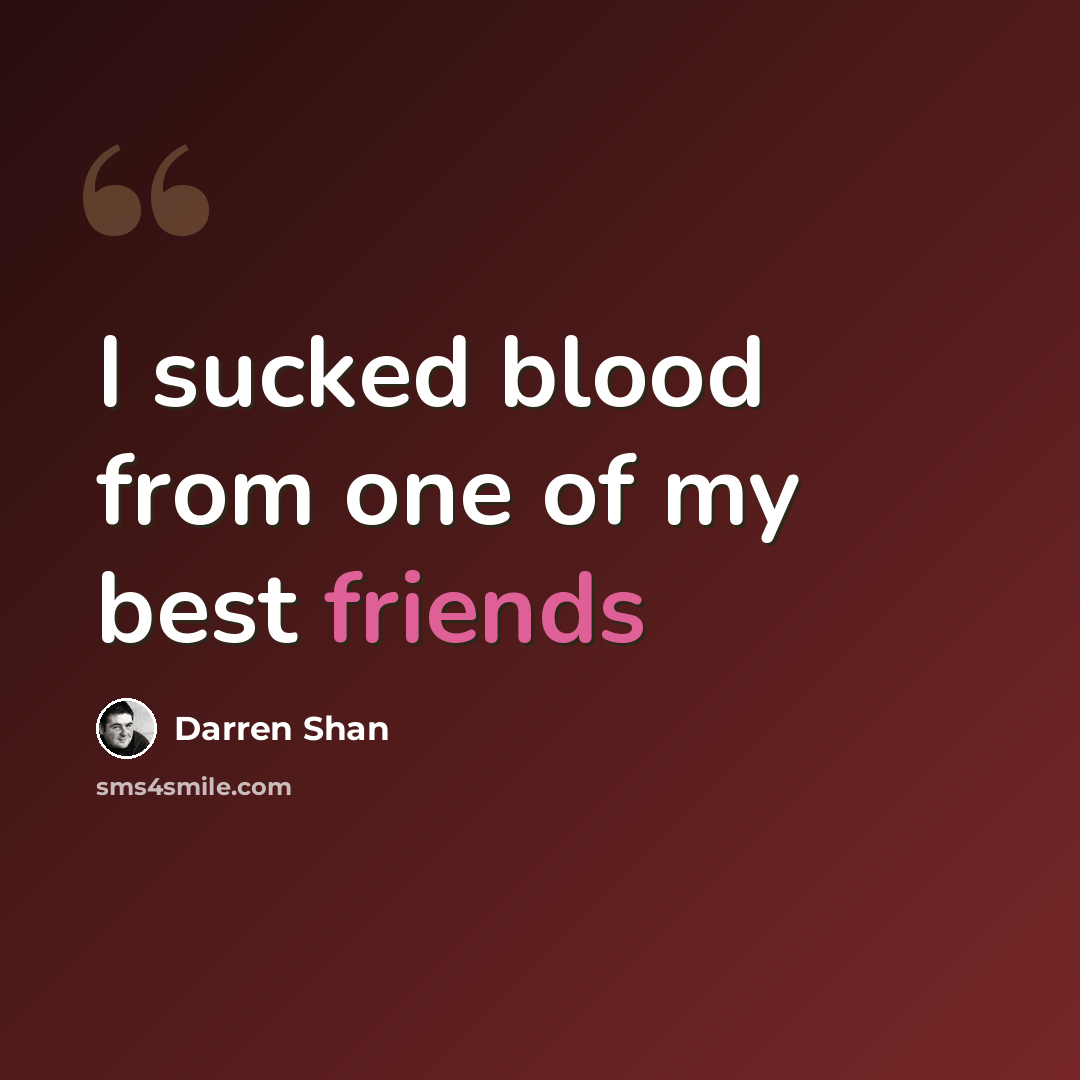 “I sucked blood from one of my best friends” quote by Darren Shan