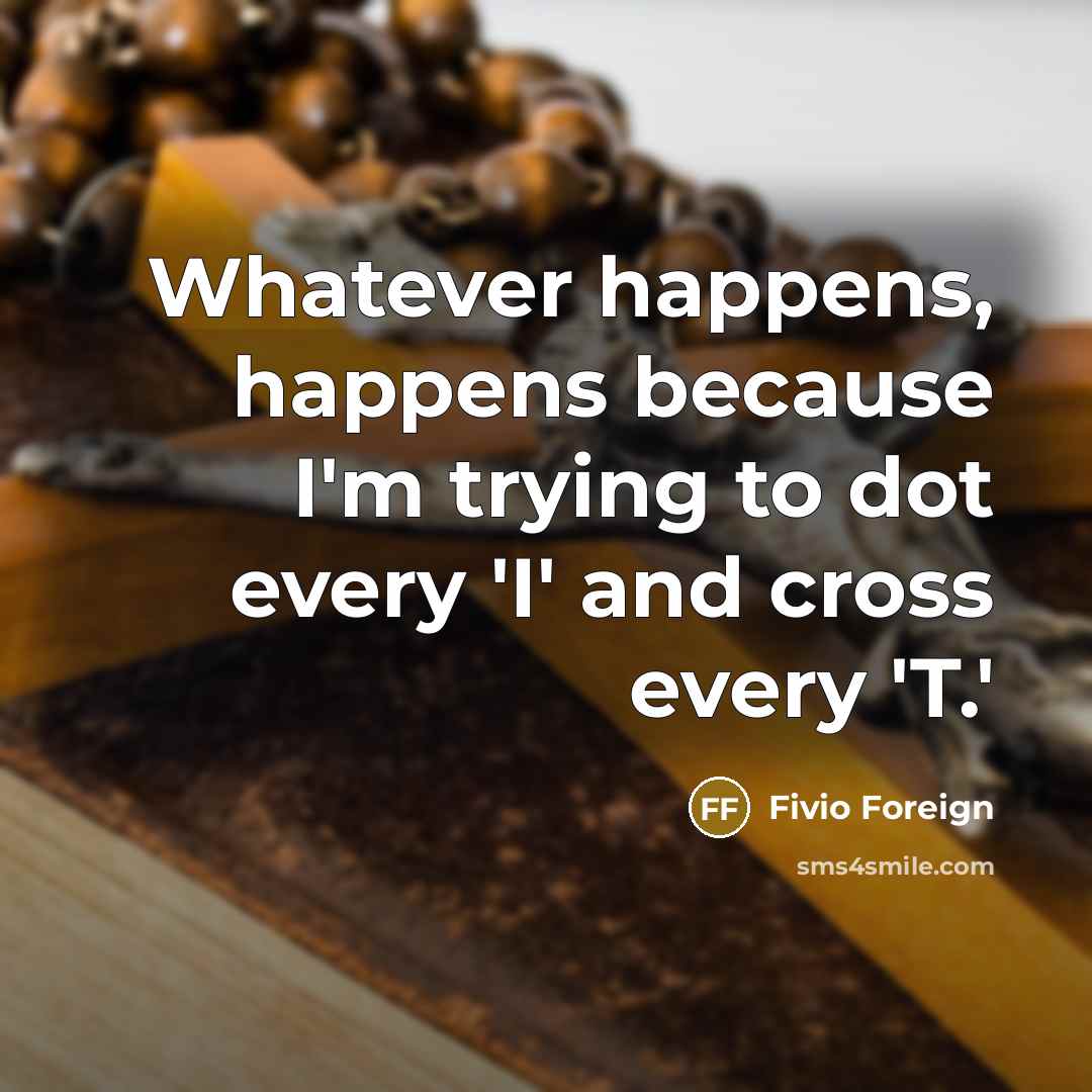 “Whatever happens, happens because I'm trying to dot every 'I' and cross every 'T.'” quote by Fivio Foreign